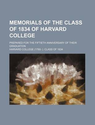 Book cover for Memorials of the Class of 1834 of Harvard College; Prepared for the Fiftieth Anniversary of Their Graduation