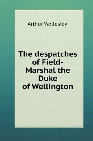 Cover of The despatches of Field-Marshal the Duke of Wellington