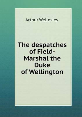 Book cover for The despatches of Field-Marshal the Duke of Wellington