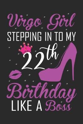 Book cover for Virgo Girl Stepping In To My 22th Birthday Like A Boss