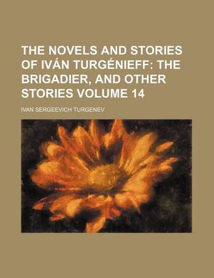 Book cover for The Novels and Stories of Ivan Turgenieff Volume 14; The Brigadier, and Other Stories