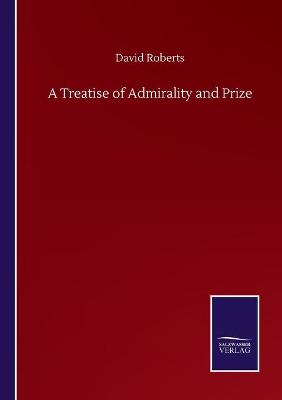 Book cover for A Treatise of Admirality and Prize