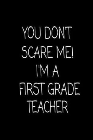 Cover of You Don't Scare Me! I'm A First Grade Teacher