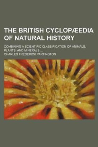 Cover of The British Cyclopaeedia of Natural History; Combining a Scientific Classification of Animals, Plants, and Minerals ...