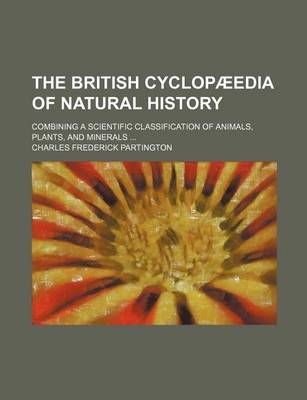 Book cover for The British Cyclopaeedia of Natural History; Combining a Scientific Classification of Animals, Plants, and Minerals ...