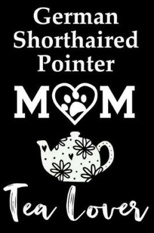 Cover of German Shorthaired Pointer Mom Tea Lover