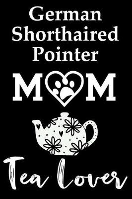 Book cover for German Shorthaired Pointer Mom Tea Lover