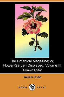 Book cover for The Botanical Magazine; Or, Flower-Garden Displayed, Volume III (Illustrated Edition) (Dodo Press)