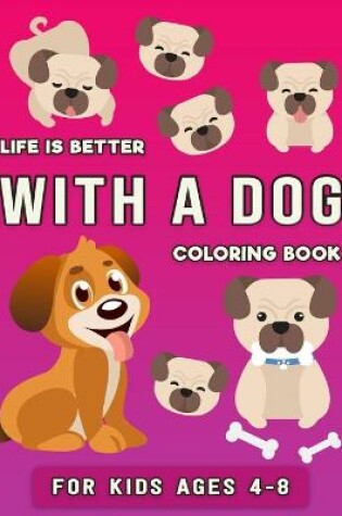 Cover of Life is Better with a Dog Coloring Book for Kids ages 4-8