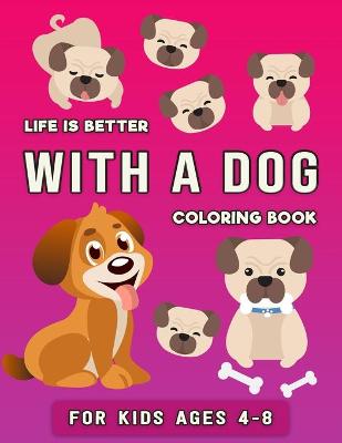 Book cover for Life is Better with a Dog Coloring Book for Kids ages 4-8