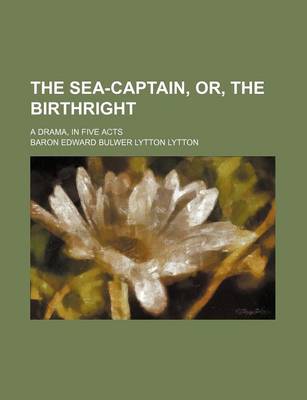 Book cover for The Sea-Captain, Or, the Birthright; A Drama, in Five Acts