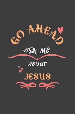 Book cover for Go Ahead Ask Me About Jesus