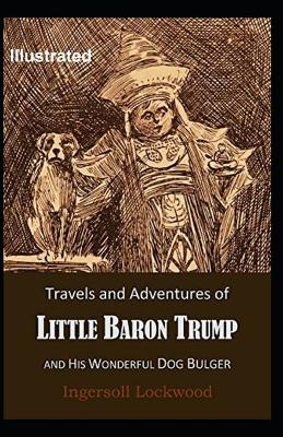 Book cover for Travels and Adventures of Little Baron Trump and His Wonderful Dog Bulger Illustrated