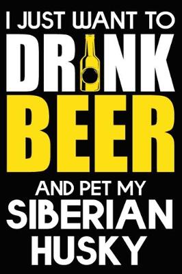 Book cover for I Just Want To Drink Beer And pet My Siberian Husky