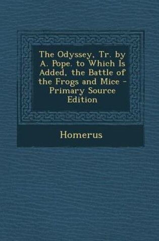 Cover of The Odyssey, Tr. by A. Pope. to Which Is Added, the Battle of the Frogs and Mice - Primary Source Edition