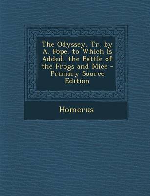 Book cover for The Odyssey, Tr. by A. Pope. to Which Is Added, the Battle of the Frogs and Mice - Primary Source Edition