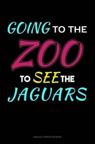 Cover of Going to the Zoo to See the Jaguars