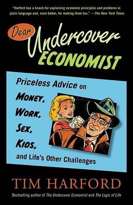 Book cover for Dear Undercover Economist: Priceless Advice on Money, Work, Sex, Kids, and Life's Other Challenges