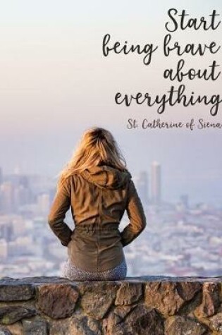 Cover of Start being brave about everything. Saint Catherine of Siena