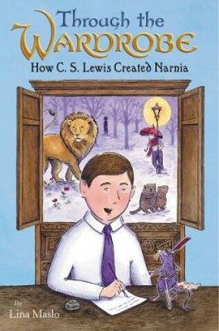 Cover of Through the Wardrobe: How C. S. Lewis Created Narnia