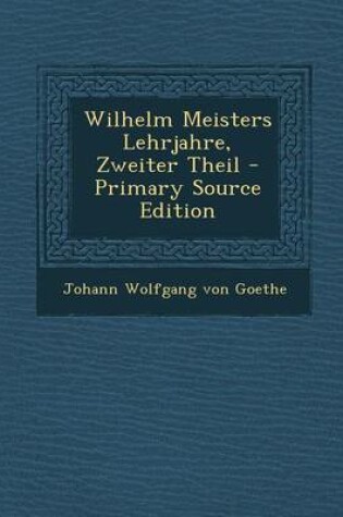 Cover of Wilhelm Meisters Lehrjahre, Zweiter Theil - Primary Source Edition