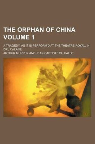 Cover of The Orphan of China Volume 1; A Tragedy, as It Is Perform'd at the Theatre-Royal, in Drury-Lane