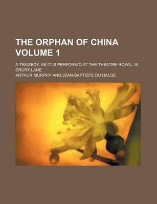 Book cover for The Orphan of China Volume 1; A Tragedy, as It Is Perform'd at the Theatre-Royal, in Drury-Lane