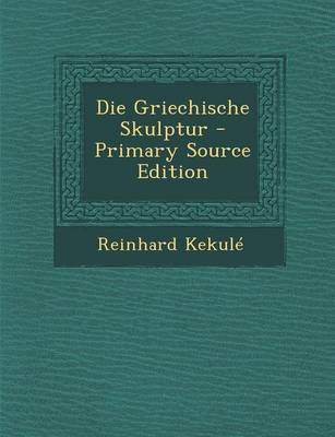 Book cover for Die Griechische Skulptur - Primary Source Edition