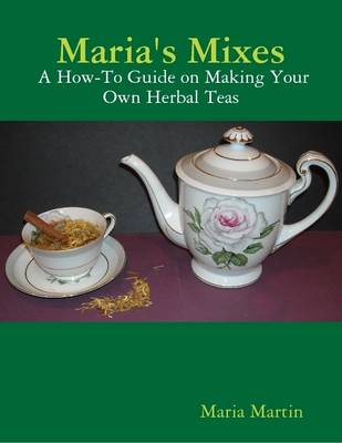 Book cover for Maria's Mixes: A How-To Guide on Making Your Own Herbal Teas