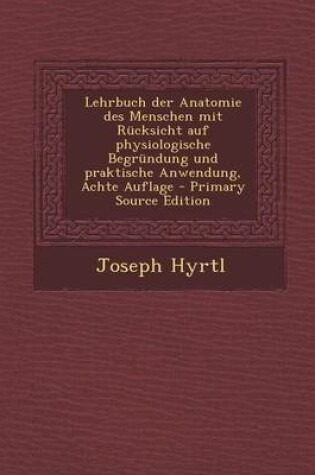 Cover of Lehrbuch Der Anatomie Des Menschen Mit Rucksicht Auf Physiologische Begrundung Und Praktische Anwendung, Achte Auflage