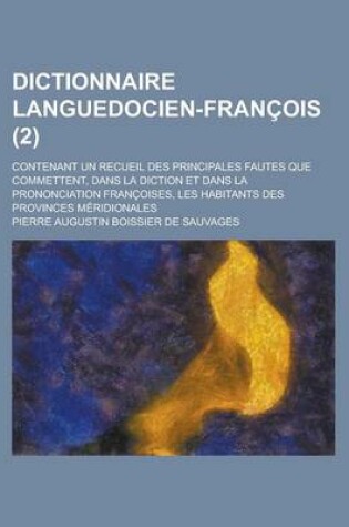 Cover of Dictionnaire Languedocien-Francois; Contenant Un Recueil Des Principales Fautes Que Commettent, Dans La Diction Et Dans La Prononciation Francoises, L