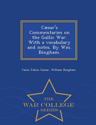 Book cover for Caesar's Commentaries on the Gallic War. with a Vocabulary and Notes. by Wm. Bingham. - War College Series