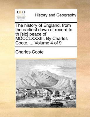 Book cover for The History of England, from the Earliest Dawn of Record to Th [Sic] Peace of MDCCLXXXIII. by Charles Coote, ... Volume 4 of 9