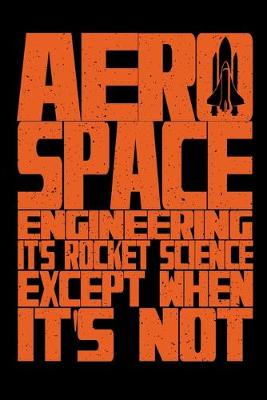 Book cover for Aerospace Engineering It's Rocket Science Except When It's Not