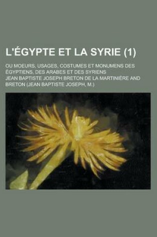 Cover of L'Egypte Et La Syrie; Ou Moeurs, Usages, Costumes Et Monumens Des Egyptiens, Des Arabes Et Des Syriens (1)