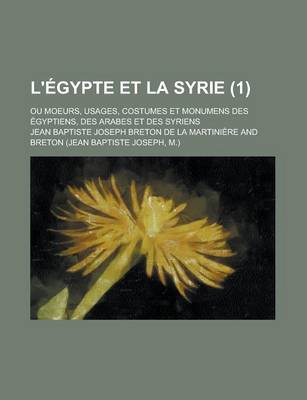 Book cover for L'Egypte Et La Syrie; Ou Moeurs, Usages, Costumes Et Monumens Des Egyptiens, Des Arabes Et Des Syriens (1)