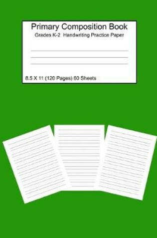 Cover of Primary Composition Notebook Grades K-2 Handwriting Practice Paper 8.5 X 11 120 Pages Green