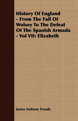 Book cover for History Of England - From The Fall Of Wolsey To The Defeat Of The Spanish Armada - Vol VII