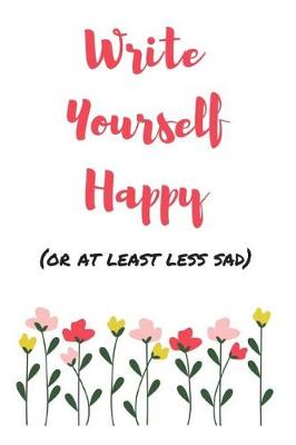 Book cover for Write Yourself Happy (or at Least Less Sad)
