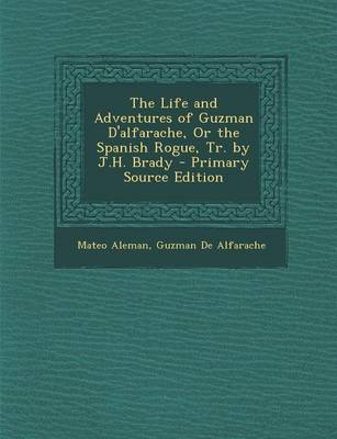 Book cover for The Life and Adventures of Guzman D'Alfarache, or the Spanish Rogue, Tr. by J.H. Brady - Primary Source Edition