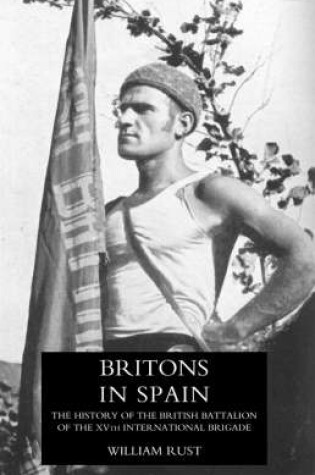 Cover of Britons in Spain, the History of the British Battalion of the Xvth International Brigade