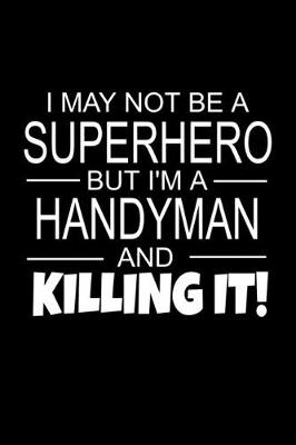 Book cover for I May Not Be A Superhero But I'm A Handyman And Killing It!
