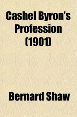 Cover of Cashel Byron's Profession; Newly REV., with Several Prefaces and an Essay on Prizefighting, Also the Admirable Bashville Or, Constancy Unrewarded, Being the Novel of Cashel Byron's Profession Done Into a Stage Play in Three Acts and in