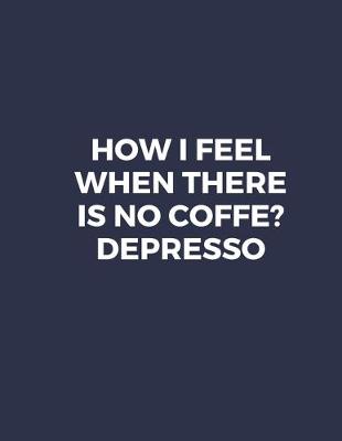 Book cover for How I Feel When There Is No Coffe? Depresso