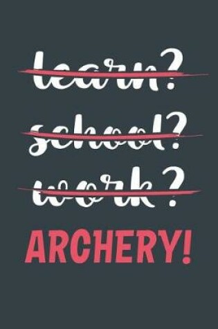 Cover of Learn? School? Work? Archery!