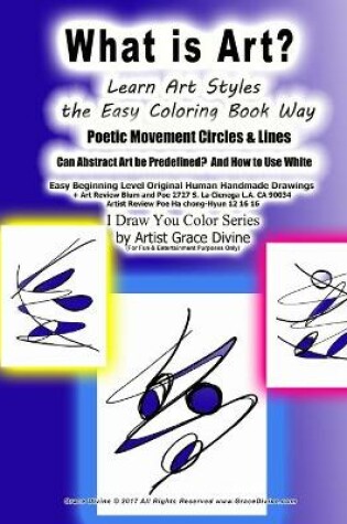 Cover of What is Art? Learn Art Styles the Easy Coloring Book Way Poetic Movement Circles & Lines Can Abstract Art be Predefined? And How to Use White Easy Beginning Level Original Human Handmade Drawings