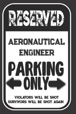 Book cover for Reserved Aeronautical Engineer Parking Only. Violators Will Be Shot. Survivors Will Be Shot Again
