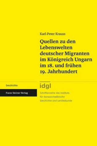 Cover of Quellen Zu Den Lebenswelten Deutscher Migranten Im Konigreich Ungarn Im 18. Und Fruhen 19. Jahrhundert