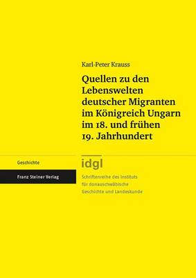 Book cover for Quellen Zu Den Lebenswelten Deutscher Migranten Im Konigreich Ungarn Im 18. Und Fruhen 19. Jahrhundert