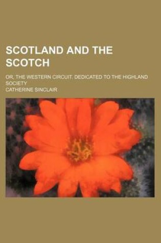 Cover of Scotland and the Scotch; Or, the Western Circuit. Dedicated to the Highland Society